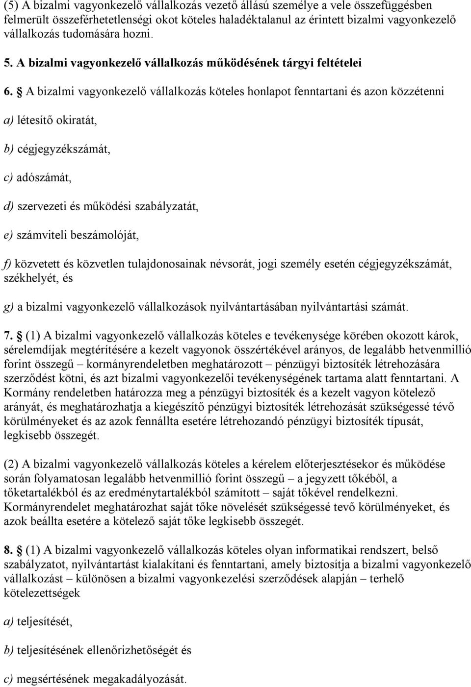 A bizalmi vagyonkezelő vállalkozás köteles honlapot fenntartani és azon közzétenni a) létesítő okiratát, b) cégjegyzékszámát, c) adószámát, d) szervezeti és működési szabályzatát, e) számviteli