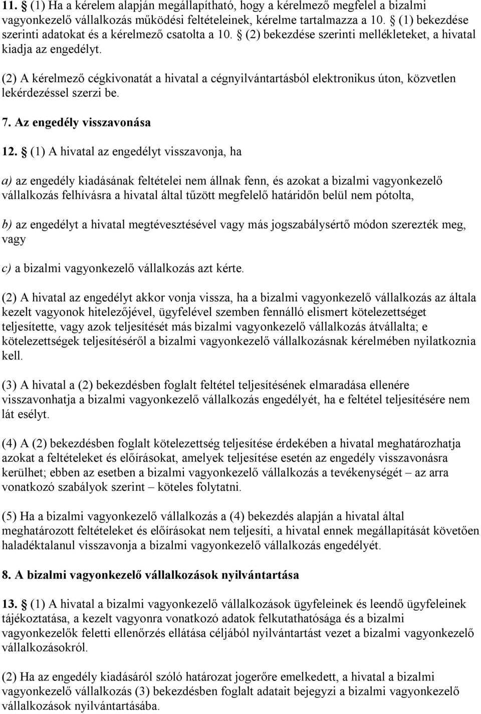 (2) A kérelmező cégkivonatát a hivatal a cégnyilvántartásból elektronikus úton, közvetlen lekérdezéssel szerzi be. 7. Az engedély visszavonása 12.