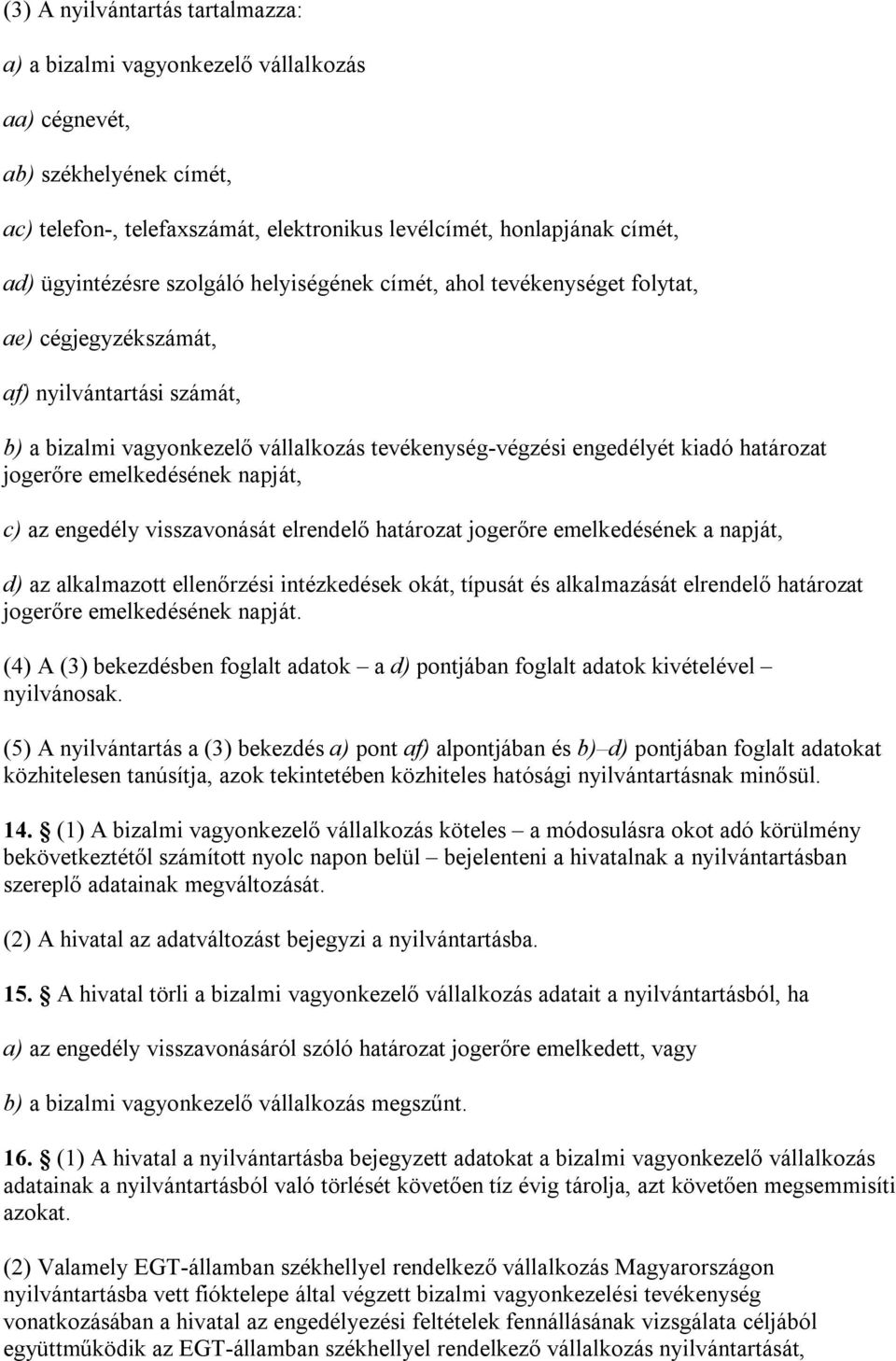 emelkedésének napját, c) az engedély visszavonását elrendelő határozat jogerőre emelkedésének a napját, d) az alkalmazott ellenőrzési intézkedések okát, típusát és alkalmazását elrendelő határozat