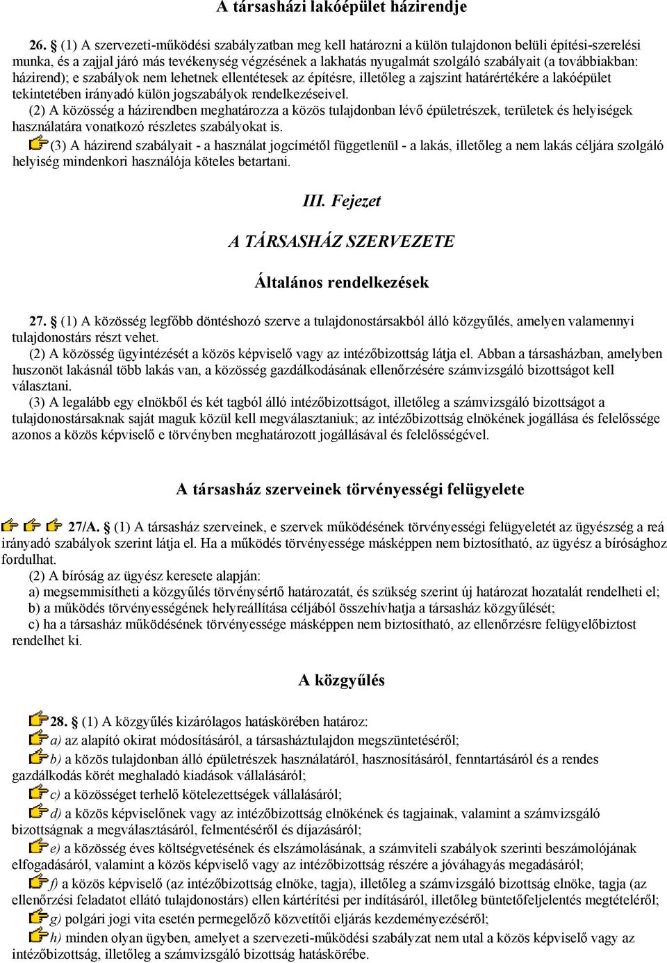 továbbiakban: házirend); e szabályok nem lehetnek ellentétesek az építésre, illetőleg a zajszint határértékére a lakóépület tekintetében irányadó külön jogszabályok rendelkezéseivel.