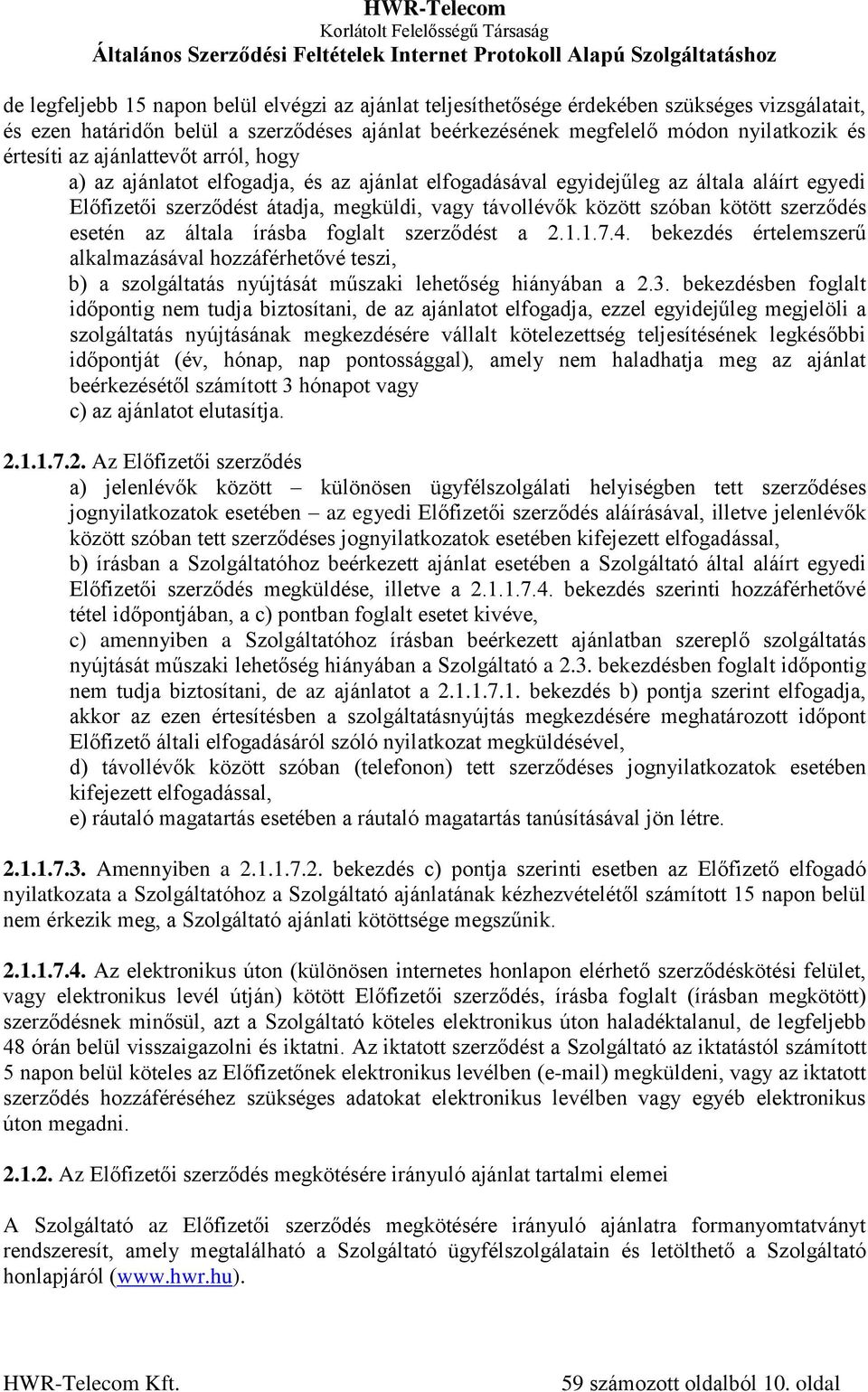 szerződés esetén az általa írásba foglalt szerződést a 2.1.1.7.4. bekezdés értelemszerű alkalmazásával hozzáférhetővé teszi, b) a szolgáltatás nyújtását műszaki lehetőség hiányában a 2.3.