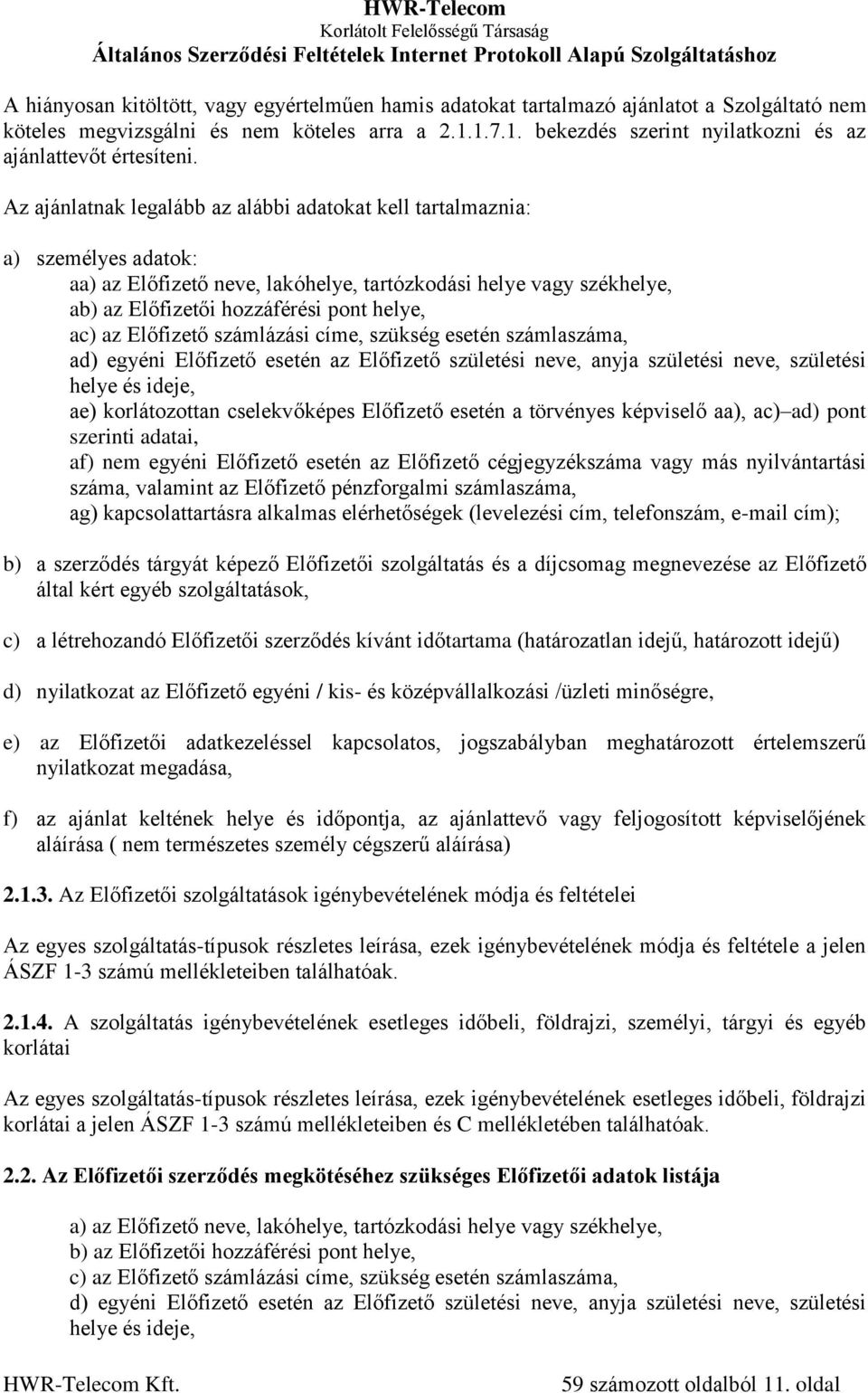 Az ajánlatnak legalább az alábbi adatokat kell tartalmaznia: a) személyes adatok: aa) az Előfizető neve, lakóhelye, tartózkodási helye vagy székhelye, ab) az Előfizetői hozzáférési pont helye, ac) az