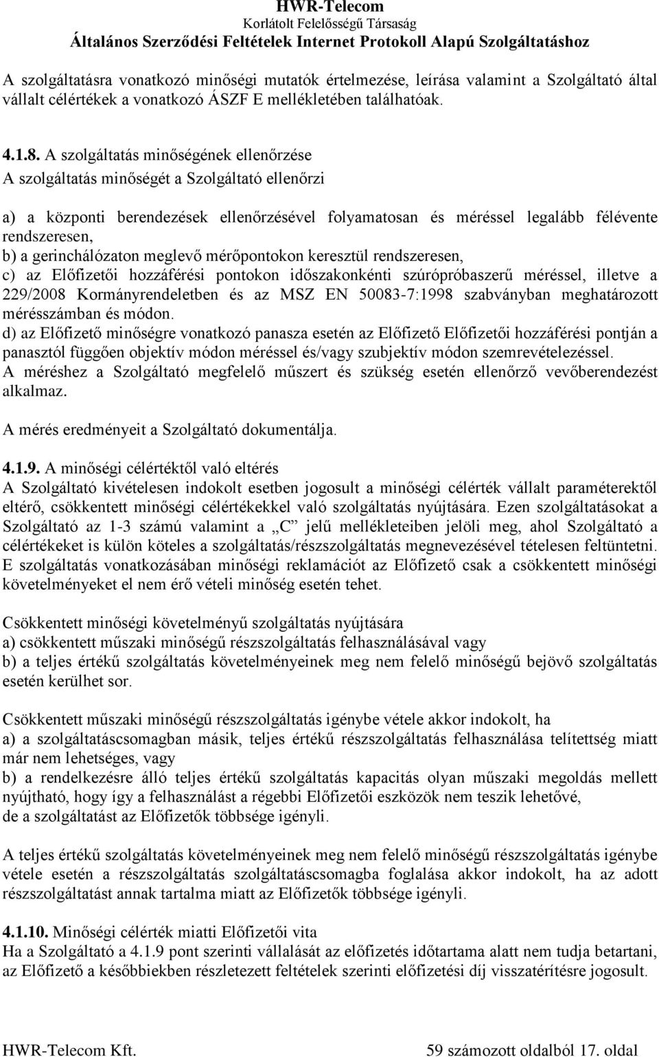 gerinchálózaton meglevő mérőpontokon keresztül rendszeresen, c) az Előfizetői hozzáférési pontokon időszakonkénti szúrópróbaszerű méréssel, illetve a 229/2008 Kormányrendeletben és az MSZ EN