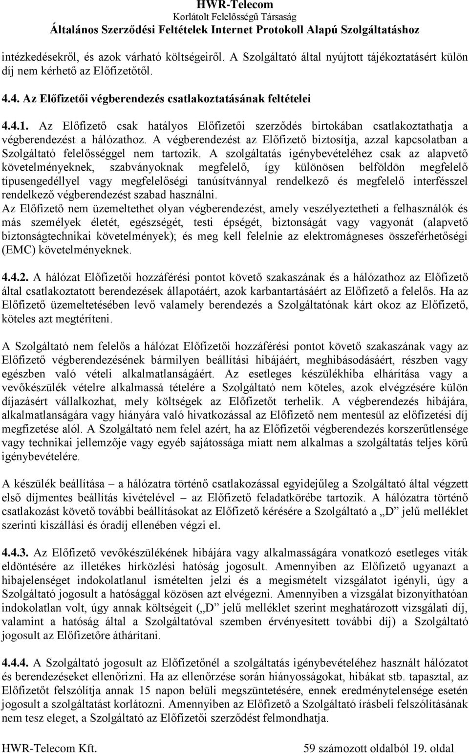 A végberendezést az Előfizető biztosítja, azzal kapcsolatban a Szolgáltató felelősséggel nem tartozik.