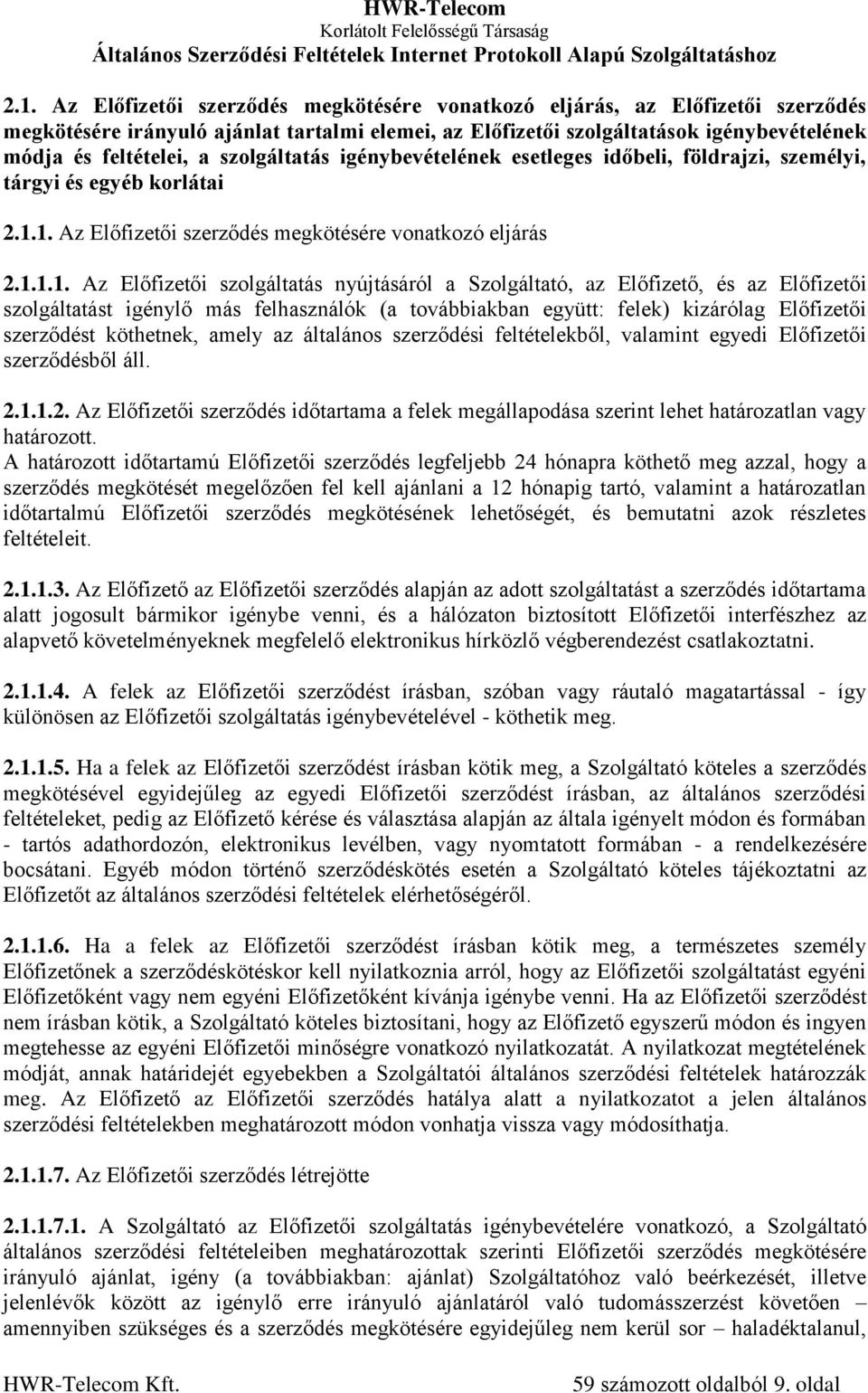 1. Az Előfizetői szerződés megkötésére vonatkozó eljárás 2.1.1.1. Az Előfizetői szolgáltatás nyújtásáról a Szolgáltató, az Előfizető, és az Előfizetői szolgáltatást igénylő más felhasználók (a