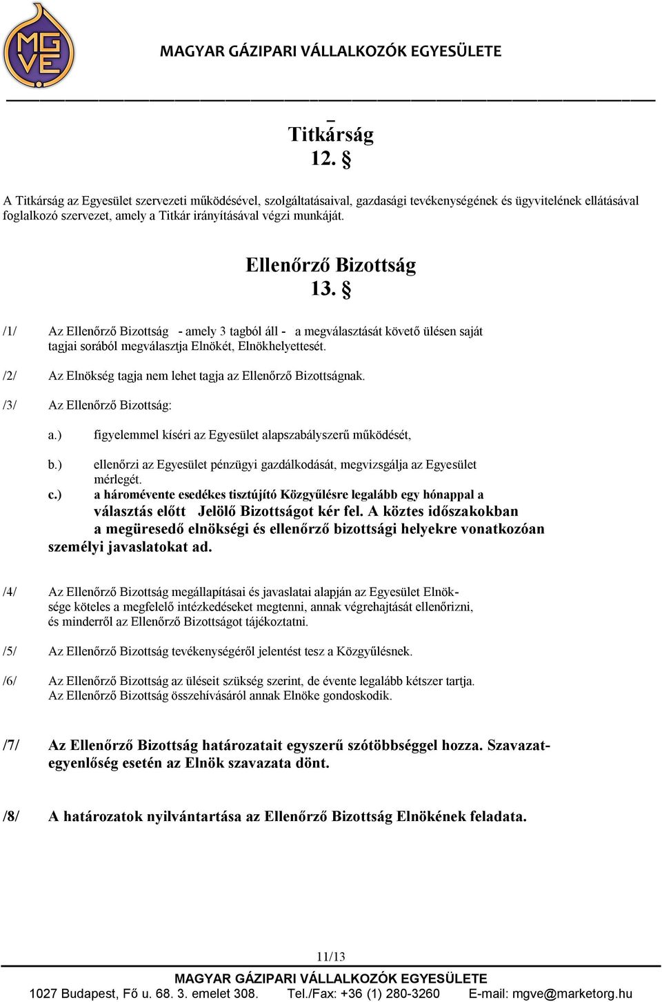 Ellenőrző Bizottság 13. /1/ Az Ellenőrző Bizottság - amely 3 tagból áll - a megválasztását követő ülésen saját tagjai sorából megválasztja Elnökét, Elnökhelyettesét.