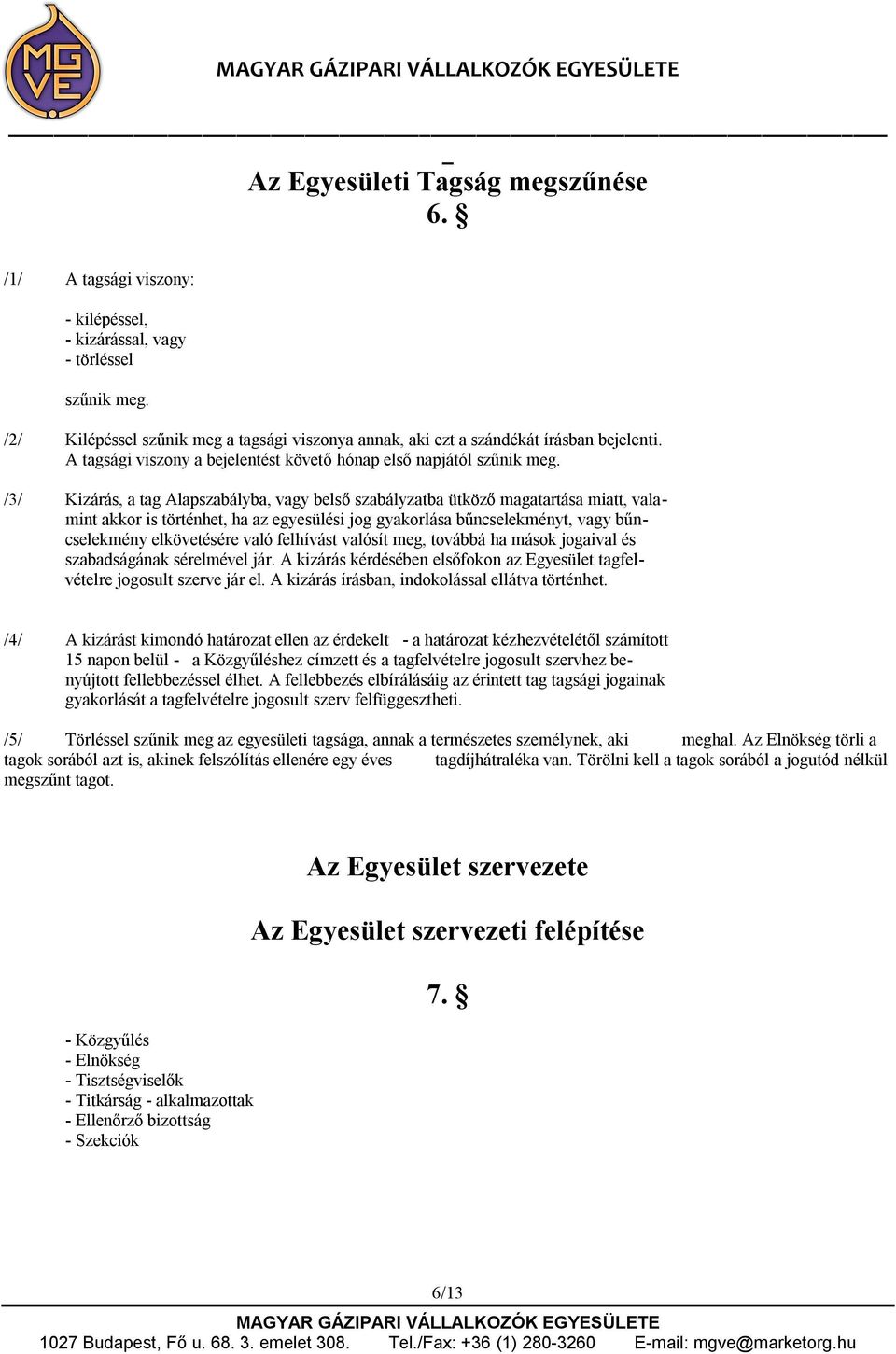 /3/ Kizárás, a tag Alapszabályba, vagy belső szabályzatba ütköző magatartása miatt, valamint akkor is történhet, ha az egyesülési jog gyakorlása bűncselekményt, vagy bűncselekmény elkövetésére való