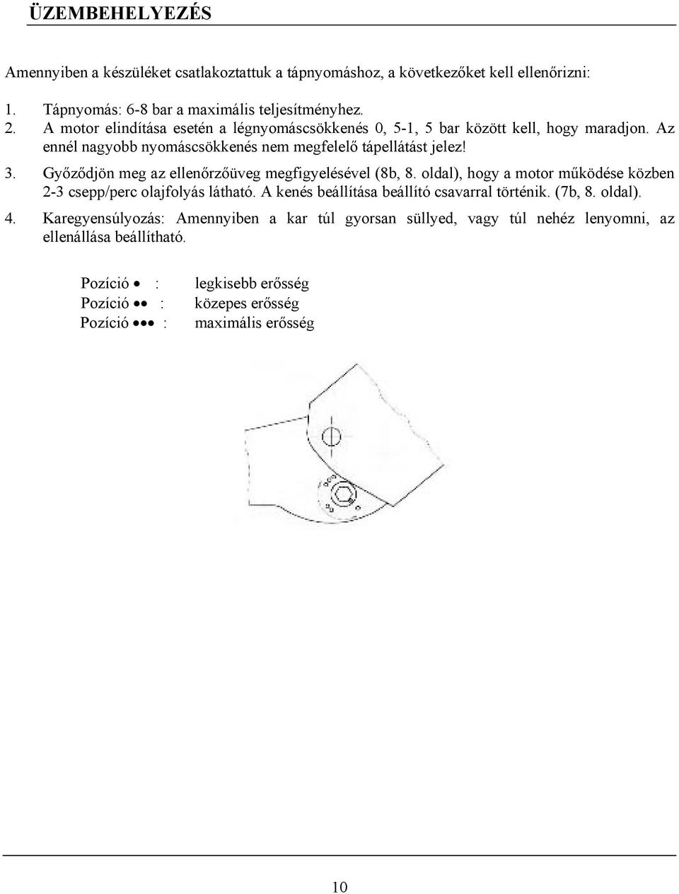 Győződjön meg az ellenőrzőüveg megfigyelésével (8b, 8. oldal), hogy a motor működése közben 2-3 csepp/perc olajfolyás látható. A kenés beállítása beállító csavarral történik.