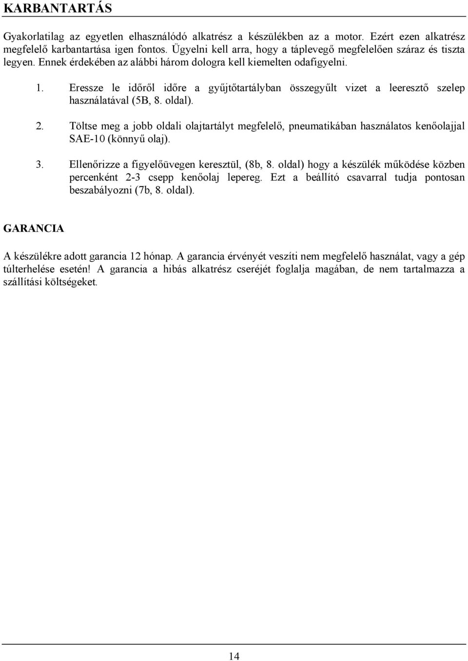 Eressze le időről időre a gyűjtőtartályban összegyűlt vizet a leeresztő szelep használatával (5B, 8. oldal). 2.