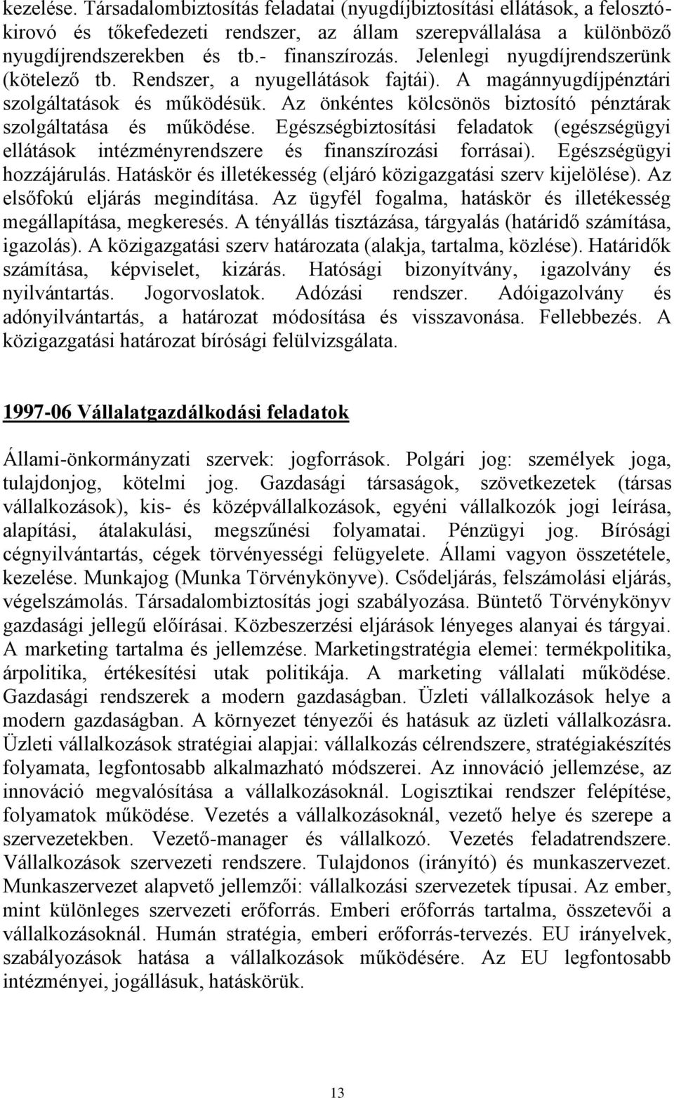 Egészségbiztosítási feladatok (egészségügyi ellátások intézményrendszere és finanszírozási forrásai). Egészségügyi hozzájárulás. Hatáskör és illetékesség (eljáró közigazgatási szerv kijelölése).