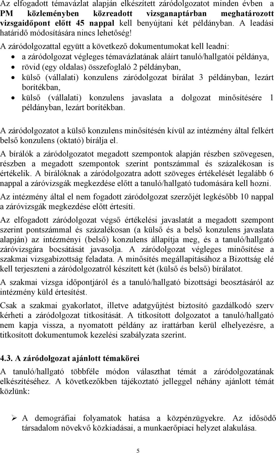 A záródolgozattal együtt a következő dokumentumokat kell leadni: a záródolgozat végleges témavázlatának aláírt tanuló/hallgatói példánya, rövid (egy oldalas) összefoglaló 2 példányban, külső