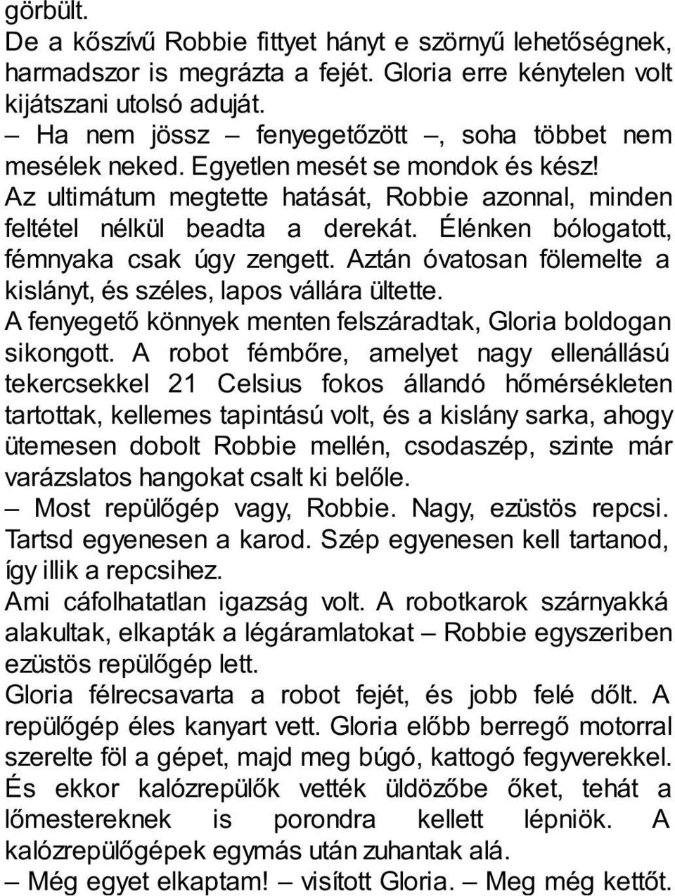 Élénken bólogatott, fémnyaka csak úgy zengett. Aztán óvatosan fölemelte a kislányt, és széles, lapos vállára ültette. A fenyegető könnyek menten felszáradtak, Gloria boldogan sikongott.