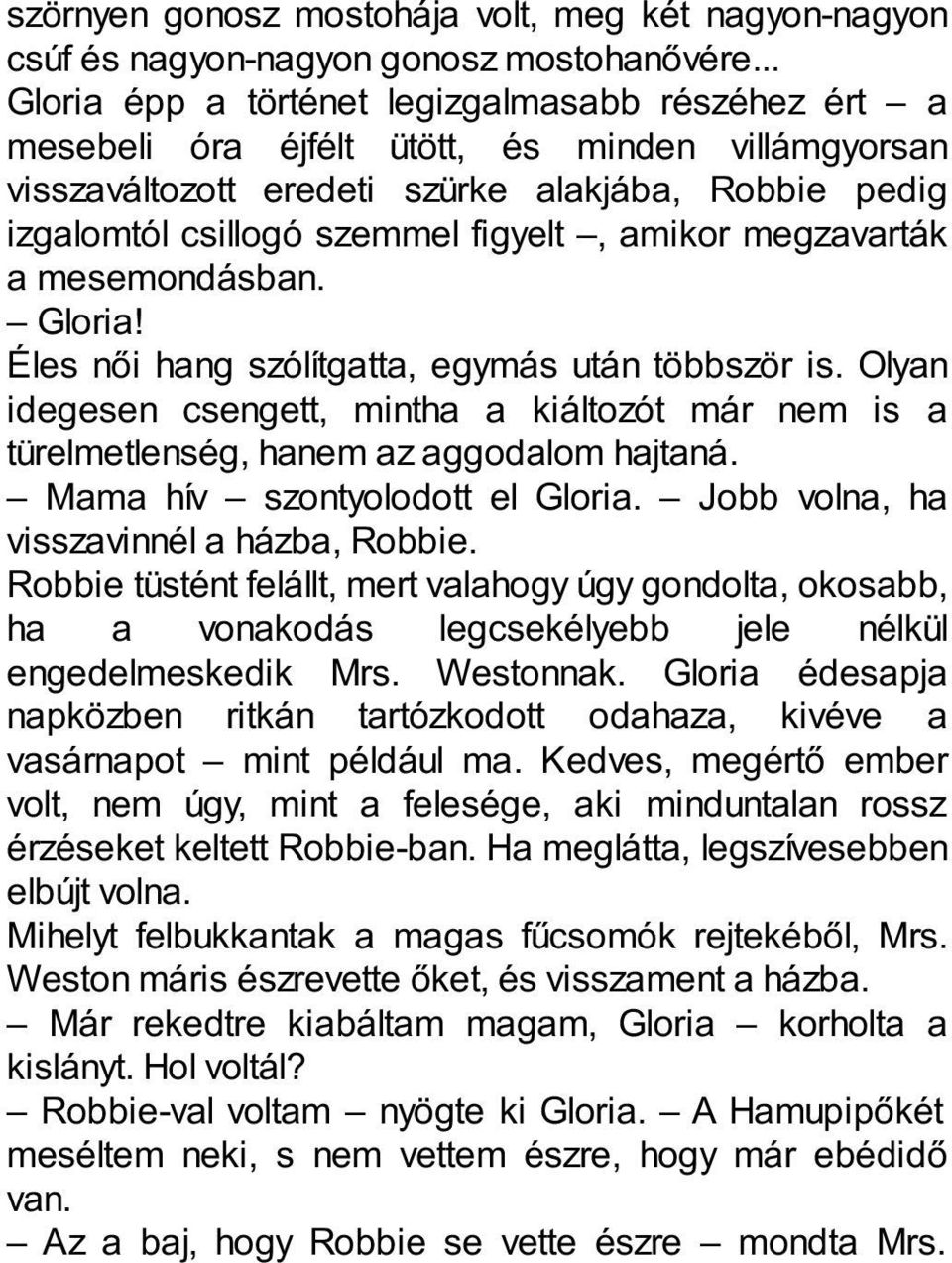 amikor megzavarták a mesemondásban. Gloria! Éles női hang szólítgatta, egymás után többször is. Olyan idegesen csengett, mintha a kiáltozót már nem is a türelmetlenség, hanem az aggodalom hajtaná.