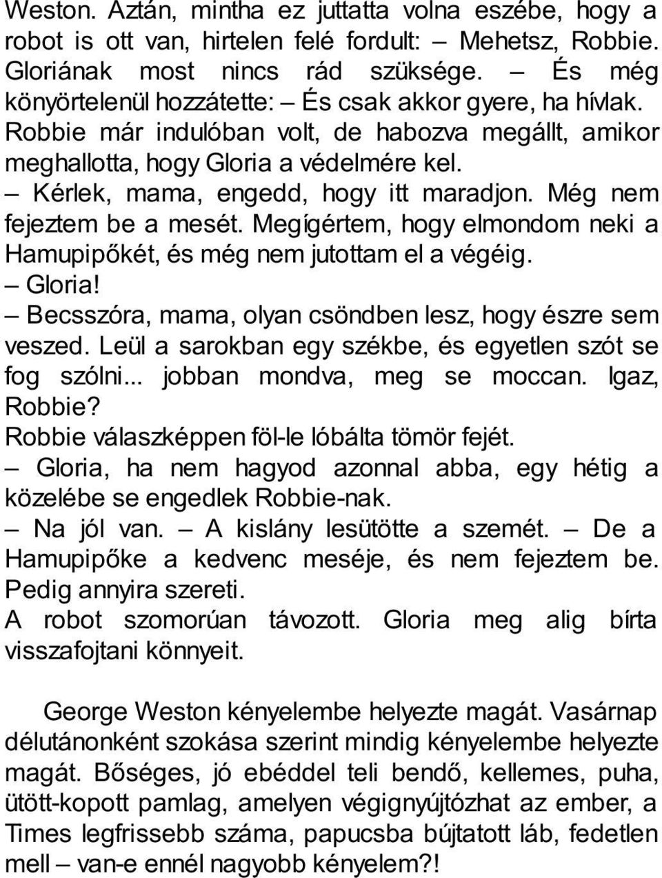 Kérlek, mama, engedd, hogy itt maradjon. Még nem fejeztem be a mesét. Megígértem, hogy elmondom neki a Hamupipőkét, és még nem jutottam el a végéig. Gloria!