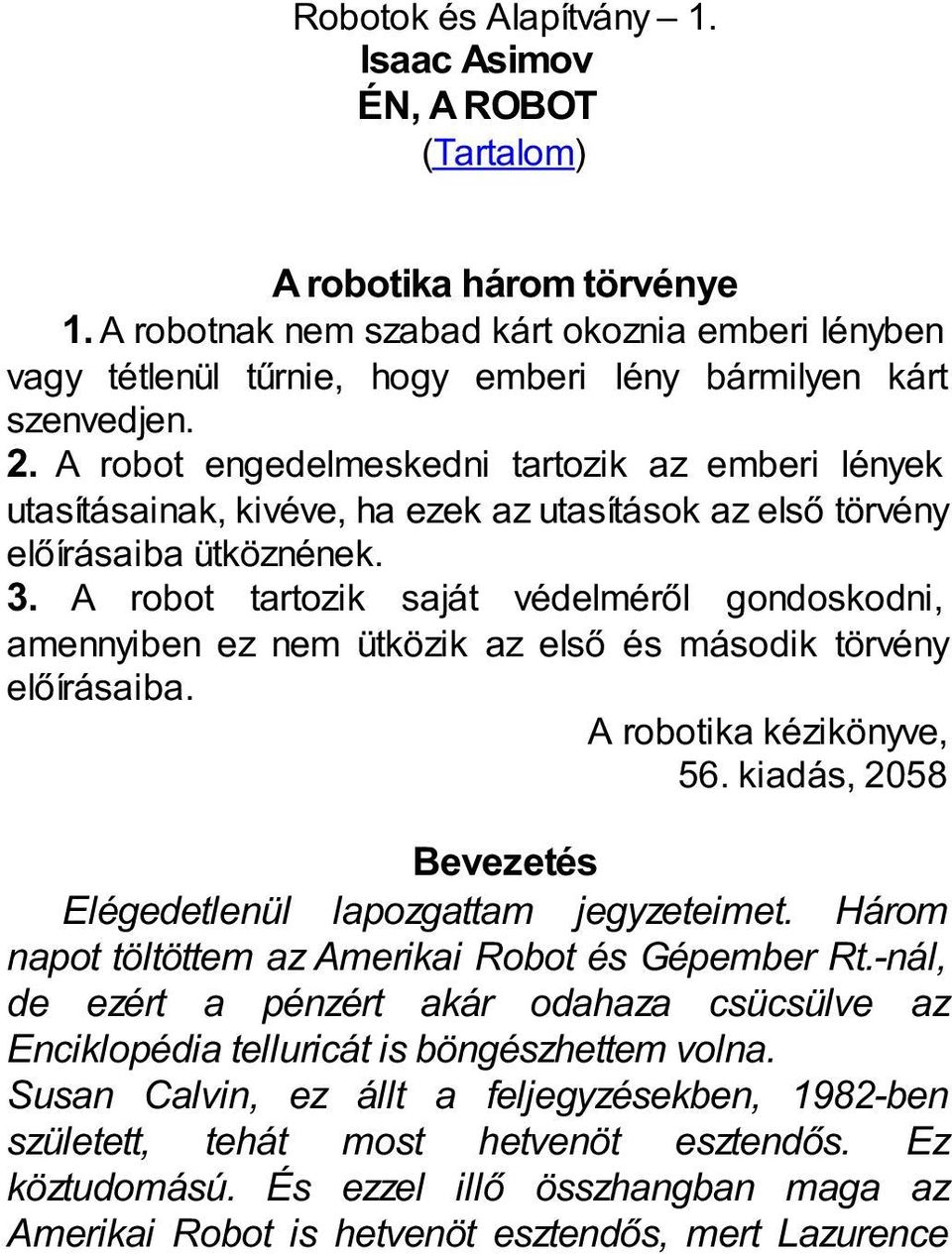 A robot engedelmeskedni tartozik az emberi lények utasításainak, kivéve, ha ezek az utasítások az első törvény előírásaiba ütköznének. 3.