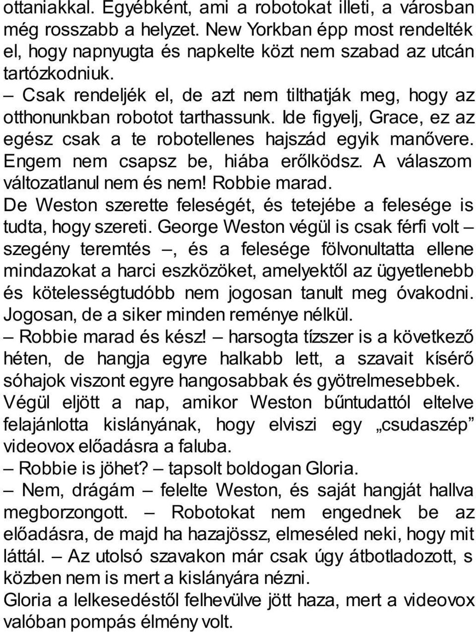 Engem nem csapsz be, hiába erőlködsz. A válaszom változatlanul nem és nem! Robbie marad. De Weston szerette feleségét, és tetejébe a felesége is tudta, hogy szereti.