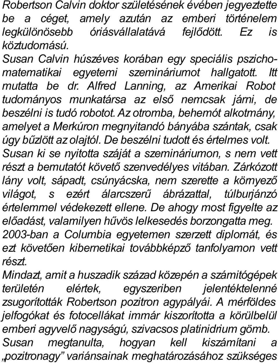 Alfred Lanning, az Amerikai Robot tudományos munkatársa az első nemcsak járni, de beszélni is tudó robotot.