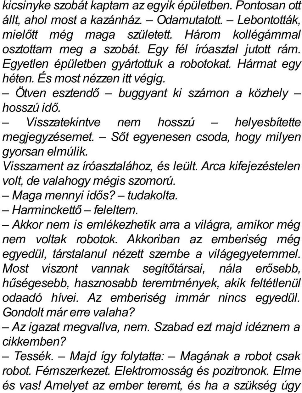 Visszatekintve nem hosszú helyesbítette megjegyzésemet. Sőt egyenesen csoda, hogy milyen gyorsan elmúlik. Visszament az íróasztalához, és leült. Arca kifejezéstelen volt, de valahogy mégis szomorú.