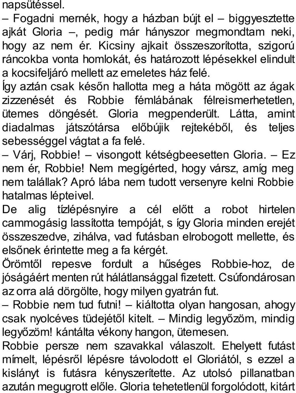 Így aztán csak későn hallotta meg a háta mögött az ágak zizzenését és Robbie fémlábának félreismerhetetlen, ütemes döngését. Gloria megpenderült.