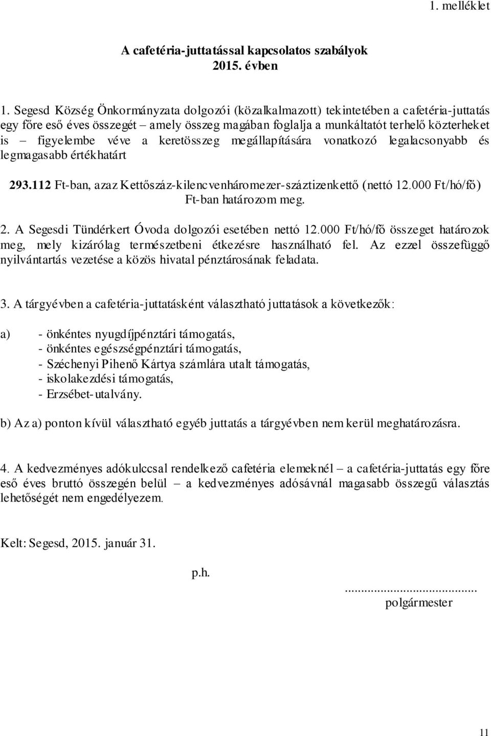 keretösszeg megállapítására vonatkozó legalacsonyabb és legmagasabb értékhatárt 293.112 Ft-ban, azaz Kettőszáz-kilencvenháromezer-száztizenkettő (nettó 12.000 Ft/hó/fő) Ft-ban határozom meg. 2. A Segesdi Tündérkert Óvoda dolgozói esetében nettó 12.