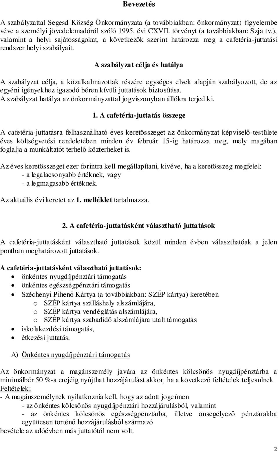 A szabályzat célja és hatálya A szabályzat célja, a közalkalmazottak részére egységes elvek alapján szabályozott, de az egyéni igényekhez igazodó béren kívüli juttatások biztosítása.