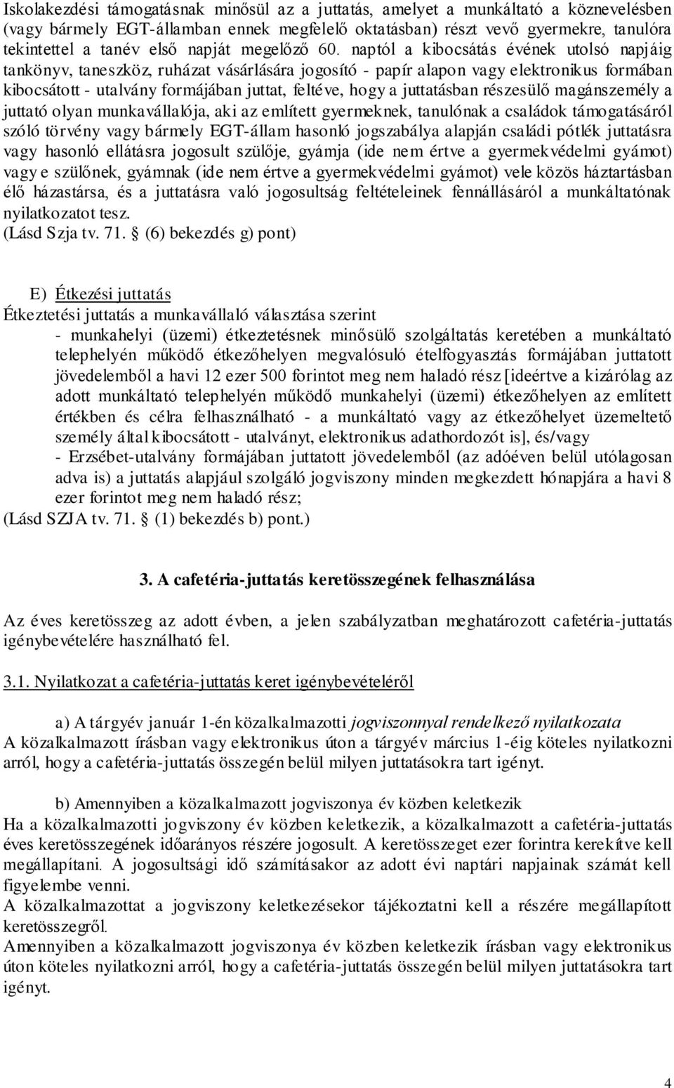 naptól a kibocsátás évének utolsó napjáig tankönyv, taneszköz, ruházat vásárlására jogosító - papír alapon vagy elektronikus formában kibocsátott - utalvány formájában juttat, feltéve, hogy a