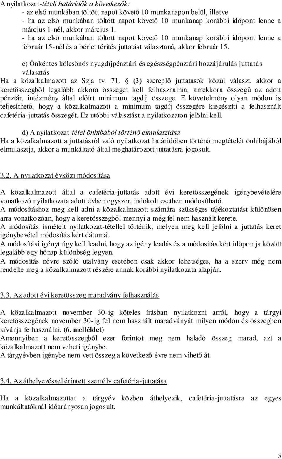 c) Önkéntes kölcsönös nyugdíjpénztári és egészségpénztári hozzájárulás juttatás választás Ha a közalkalmazott az Szja tv. 71.