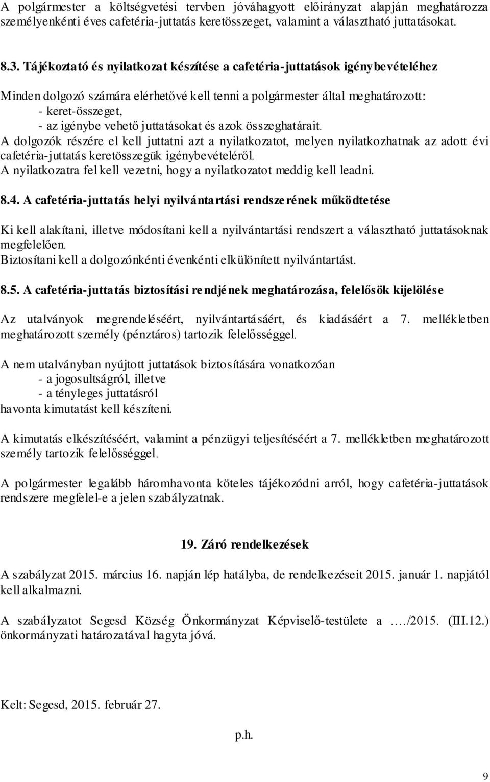 juttatásokat és azok összeghatárait. A dolgozók részére el kell juttatni azt a nyilatkozatot, melyen nyilatkozhatnak az adott évi cafetéria-juttatás keretösszegük igénybevételéről.