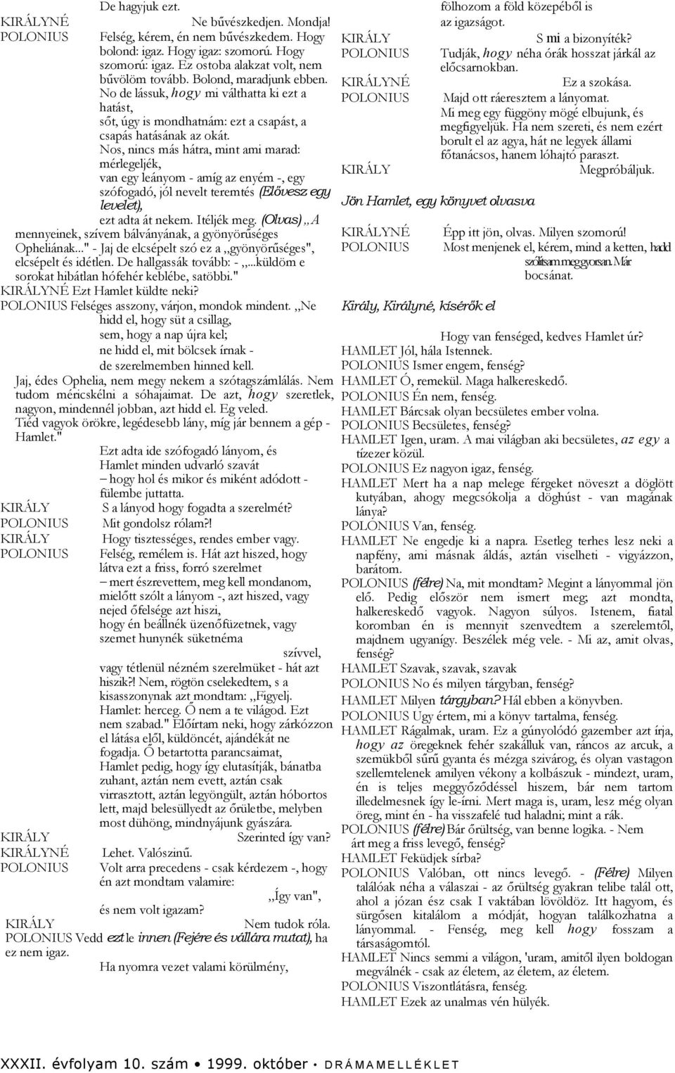 Nos, nincs más hátra, mint ami marad: mérlegeljék, van egy leányom - amíg az enyém -, egy szófogadó, jól nevelt teremtés (Elővesz egy levelet), ezt adta át nekem. Itéljék meg.