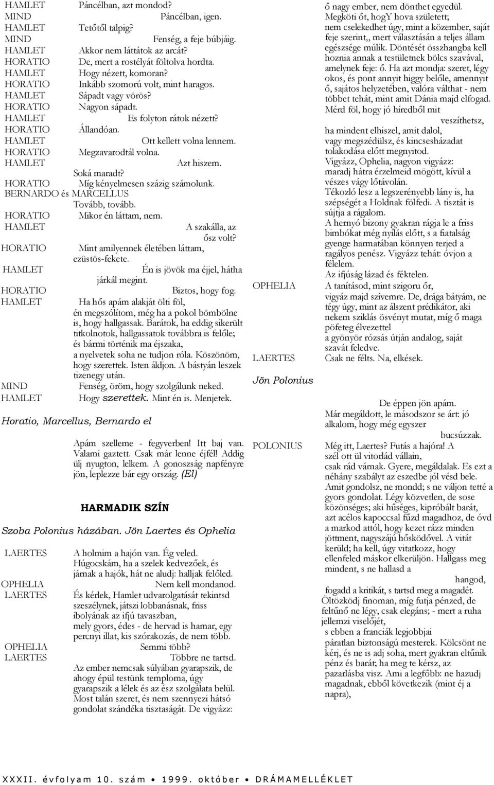 Míg kényelmesen százig számolunk. BERNARDO és MARCELLUS Tovább, tovább. Mikor én láttam, nem. A szakálla, az ősz volt? Mint amilyennek életében láttam, ezüstös-fekete.