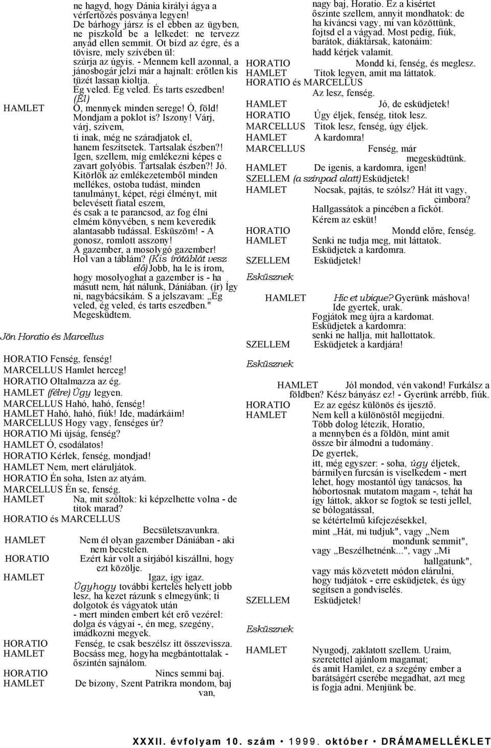 (El) Ó, mennyek minden serege! Ó, föld! Mondjam a poklot is? Iszony! Várj, várj, szivem, ti inak, még ne száradjatok el, hanem feszítsetek. Tartsalak észben?