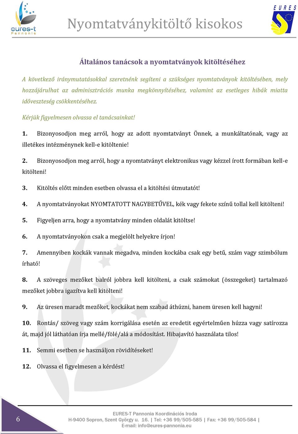 Bizonyosodjon meg arról, hogy az adott nyomtatványt Önnek, a munkáltatónak, vagy az illetékes intézménynek kell-e kitöltenie! 2.