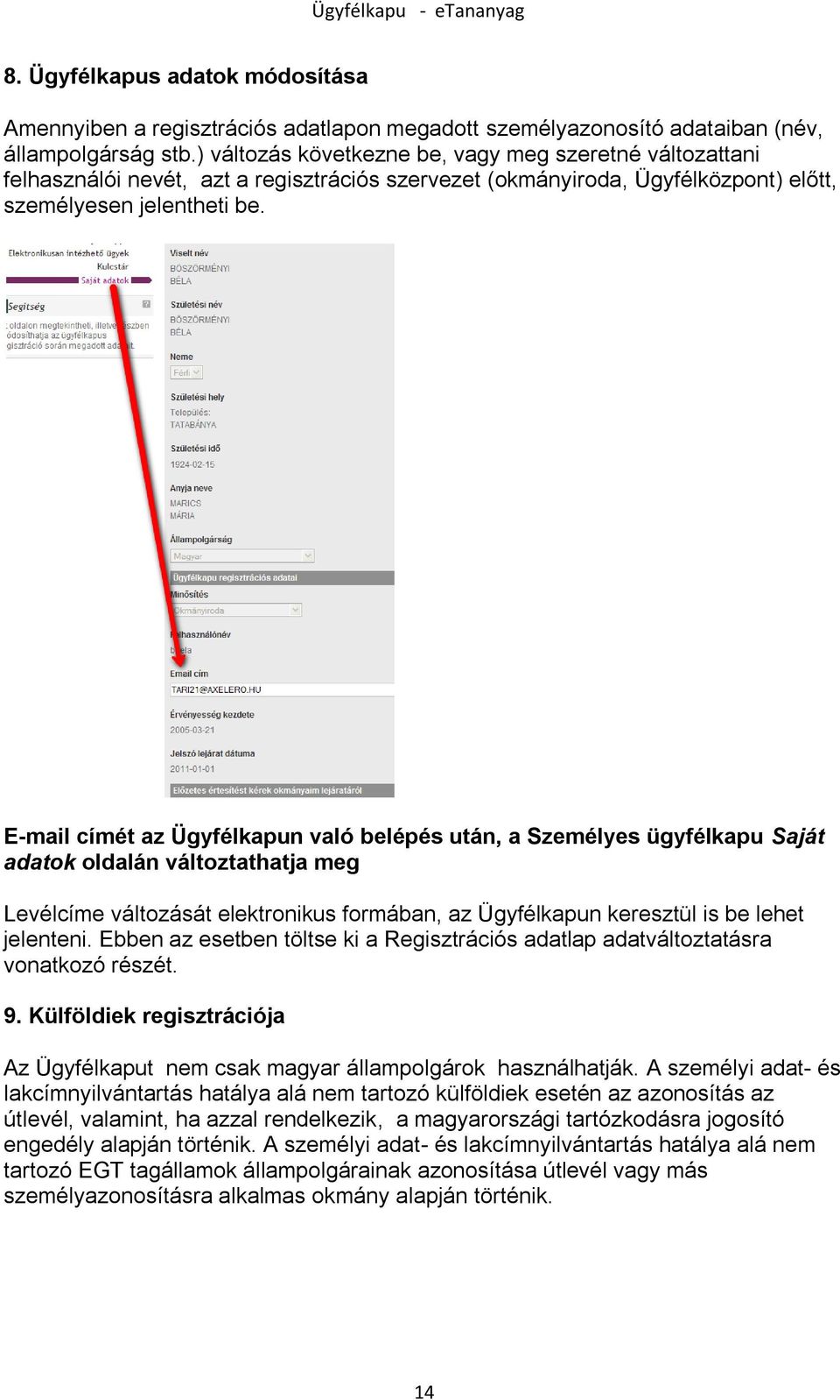 E-mail címét az Ügyfélkapun való belépés után, a Személyes ügyfélkapu Saját adatok oldalán változtathatja meg Levélcíme változását elektronikus formában, az Ügyfélkapun keresztül is be lehet