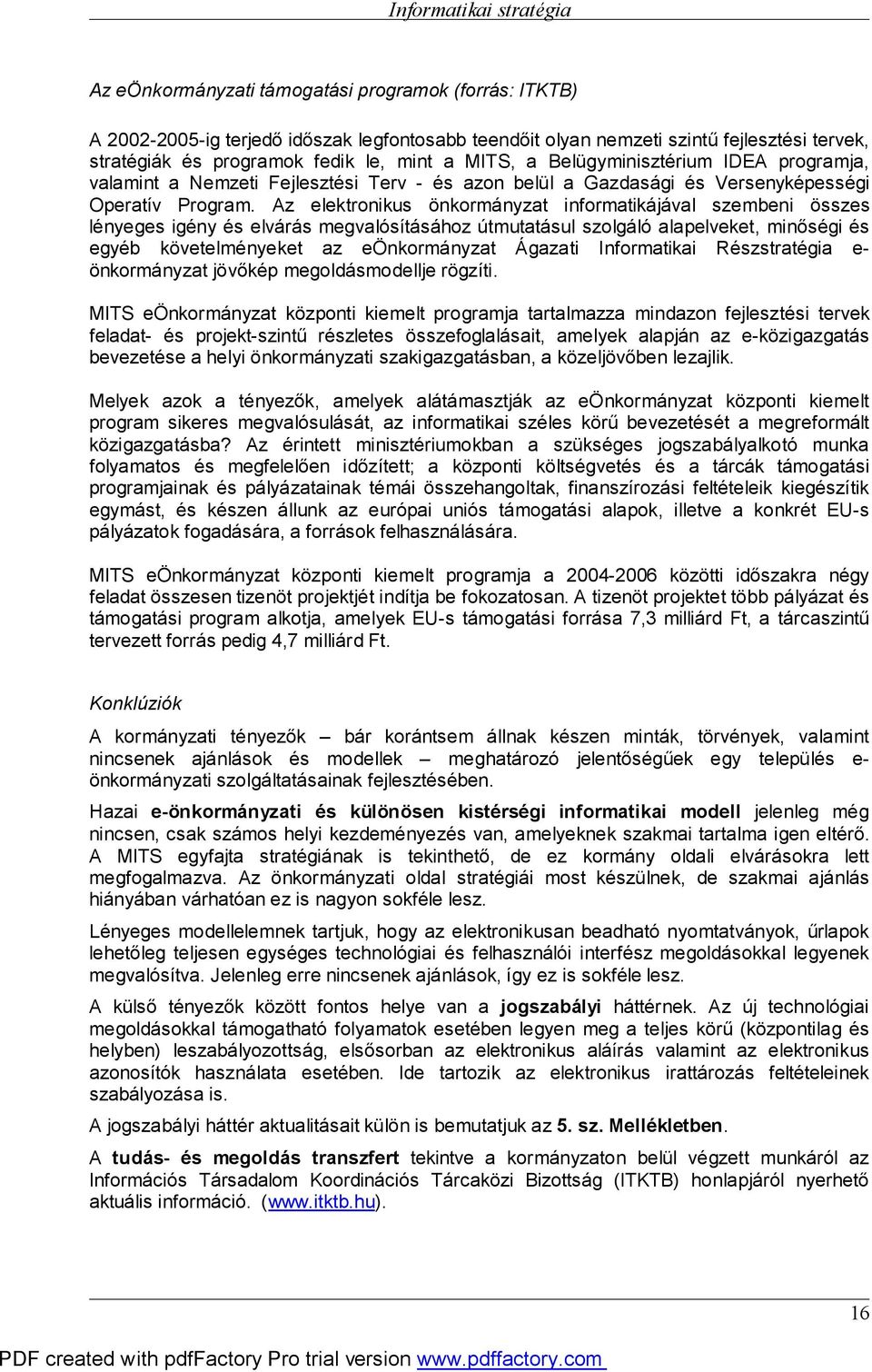 Az elektronikus önkormányzat informatikájával szembeni összes lényeges igény és elvárás megvalósításához útmutatásul szolgáló alapelveket, minőségi és egyéb követelményeket az eönkormányzat Ágazati