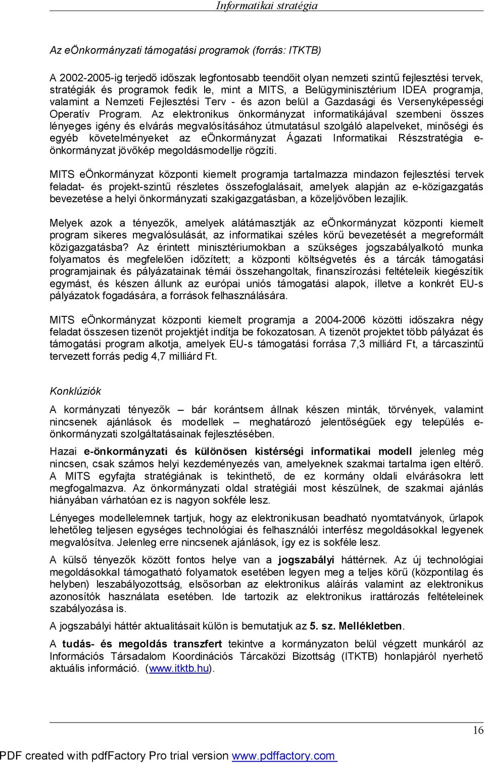 Az elektronikus önkormányzat informatikájával szembeni összes lényeges igény és elvárás megvalósításához útmutatásul szolgáló alapelveket, minőségi és egyéb követelményeket az eönkormányzat Ágazati