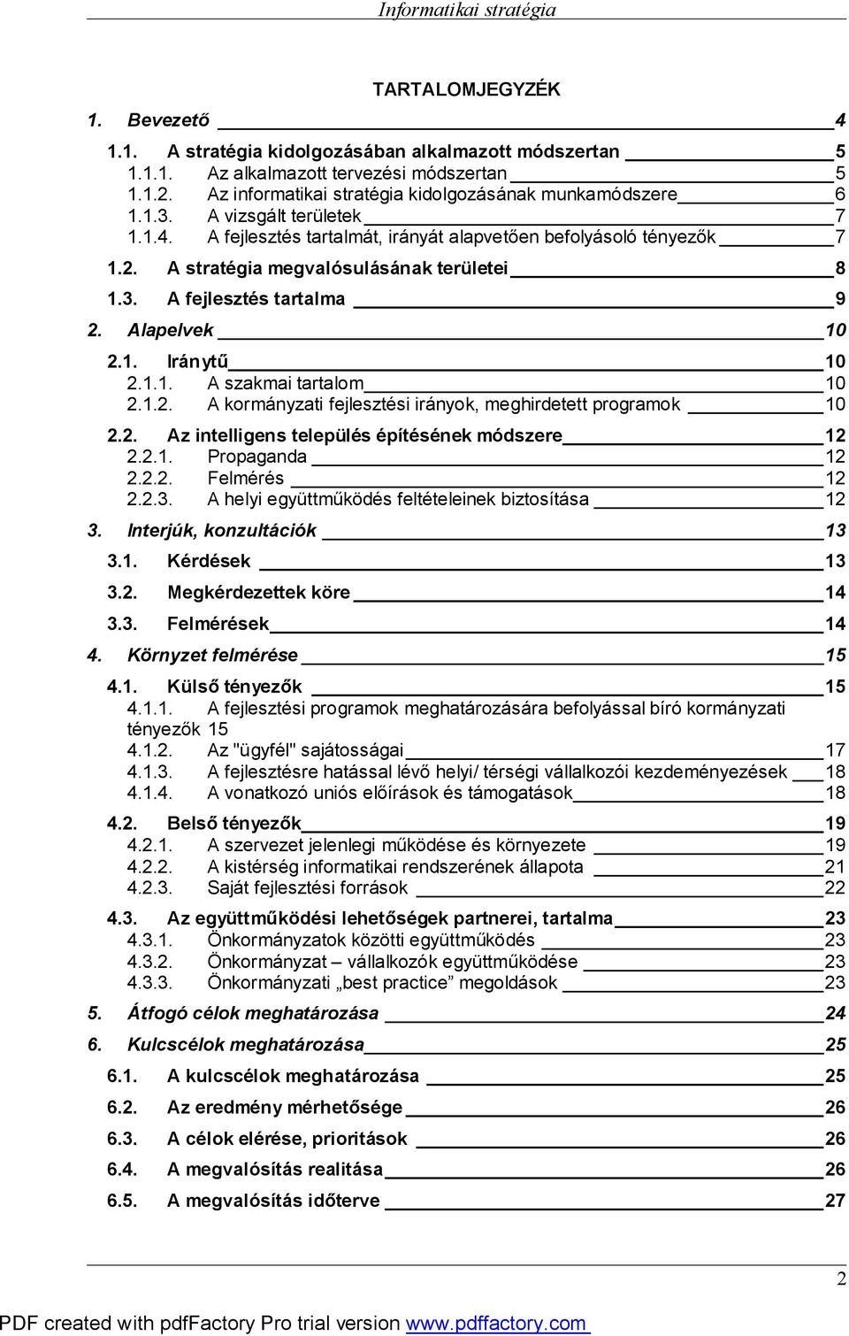 1.1. A szakmai tartalom 10 2.1.2. A kormányzati fejlesztési irányok, meghirdetett programok 10 2.2. Az intelligens település építésének módszere 12 2.2.1. Propaganda 12 2.2.2. Felmérés 12 2.2.3.