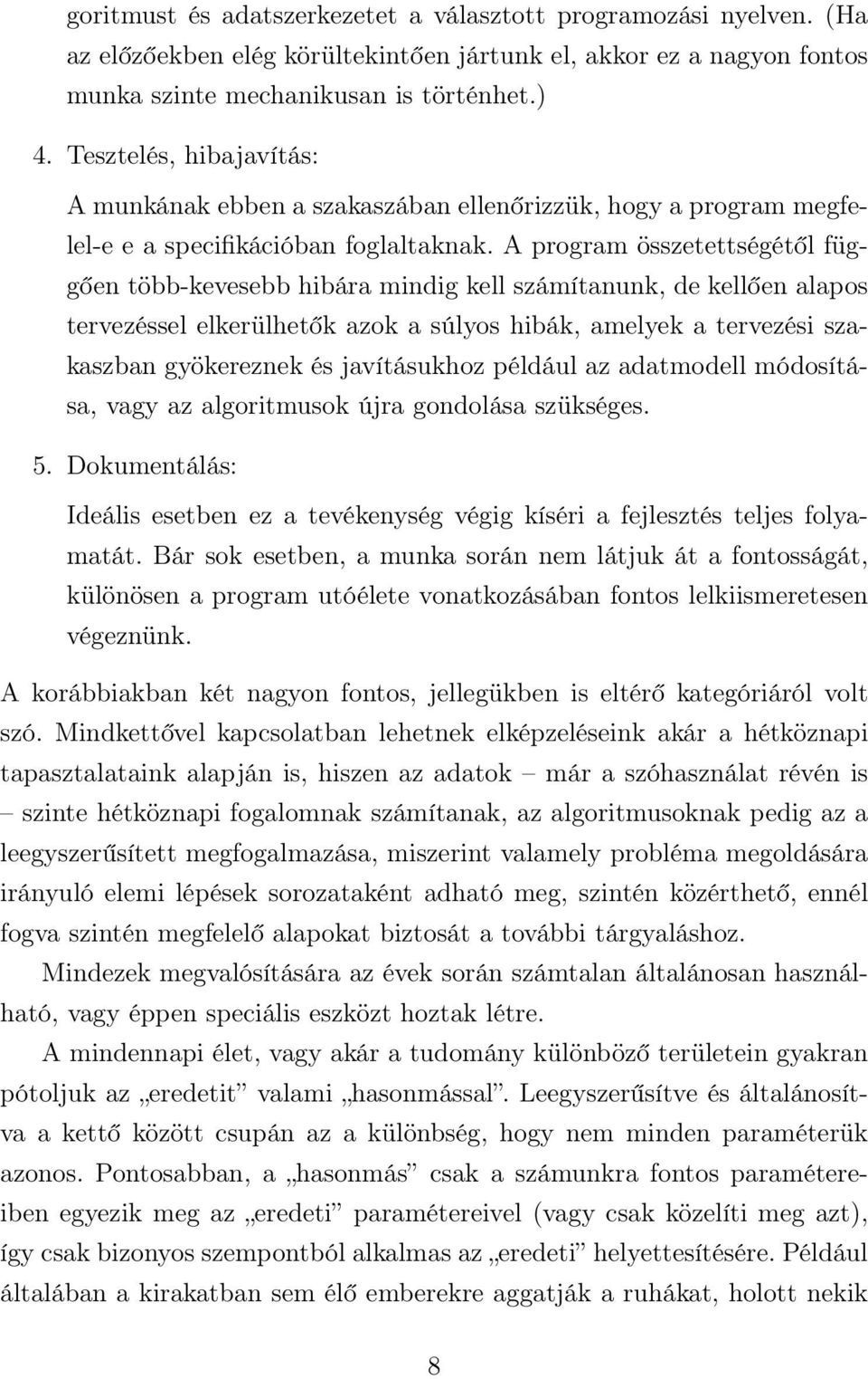 A program összetettségétől függően több-kevesebb hibára mindig kell számítanunk, de kellően alapos tervezéssel elkerülhetők azok a súlyos hibák, amelyek a tervezési szakaszban gyökereznek és