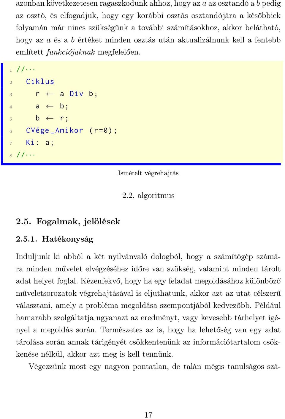 1 // 2 Ciklus 3 r a Div b; 4 a b; 5 b r; 6 CVége _Amikor (r =0) ; 7 Ki: a; 8 // Ismételt végrehajtás 2.2. algoritmus 2.5. Fogalmak, jelölések 2.5.1. Hatékonyság Induljunk ki abból a két nyilvánvaló dologból, hogy a számítógép számára minden művelet elvégzéséhez időre van szükség, valamint minden tárolt adat helyet foglal.