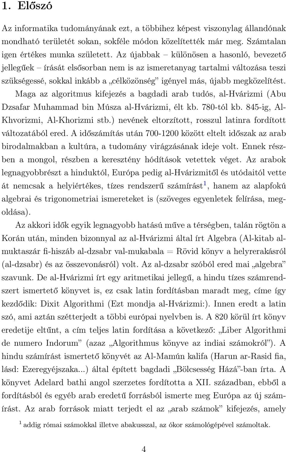 Maga az algoritmus kifejezés a bagdadi arab tudós, al-hvárizmi (Abu Dzsafar Muhammad bin Músza al-hvárizmi, élt kb. 780-tól kb. 845-ig, Al- Khvorizmi, Al-Khorizmi stb.