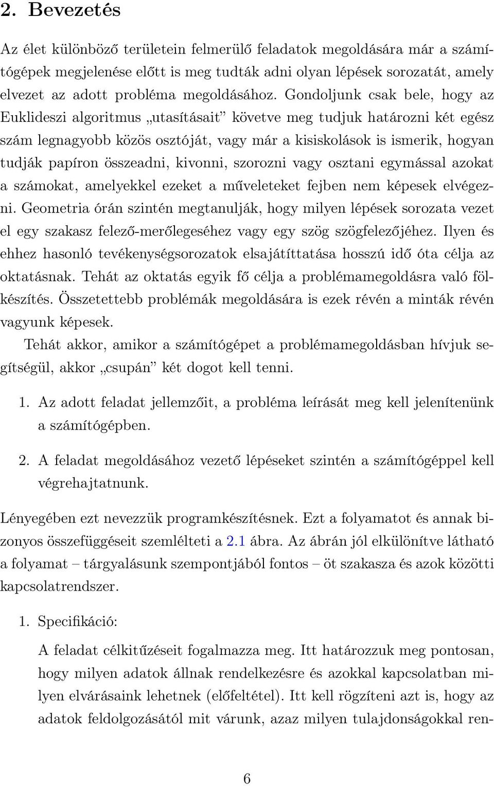 összeadni, kivonni, szorozni vagy osztani egymással azokat a számokat, amelyekkel ezeket a műveleteket fejben nem képesek elvégezni.