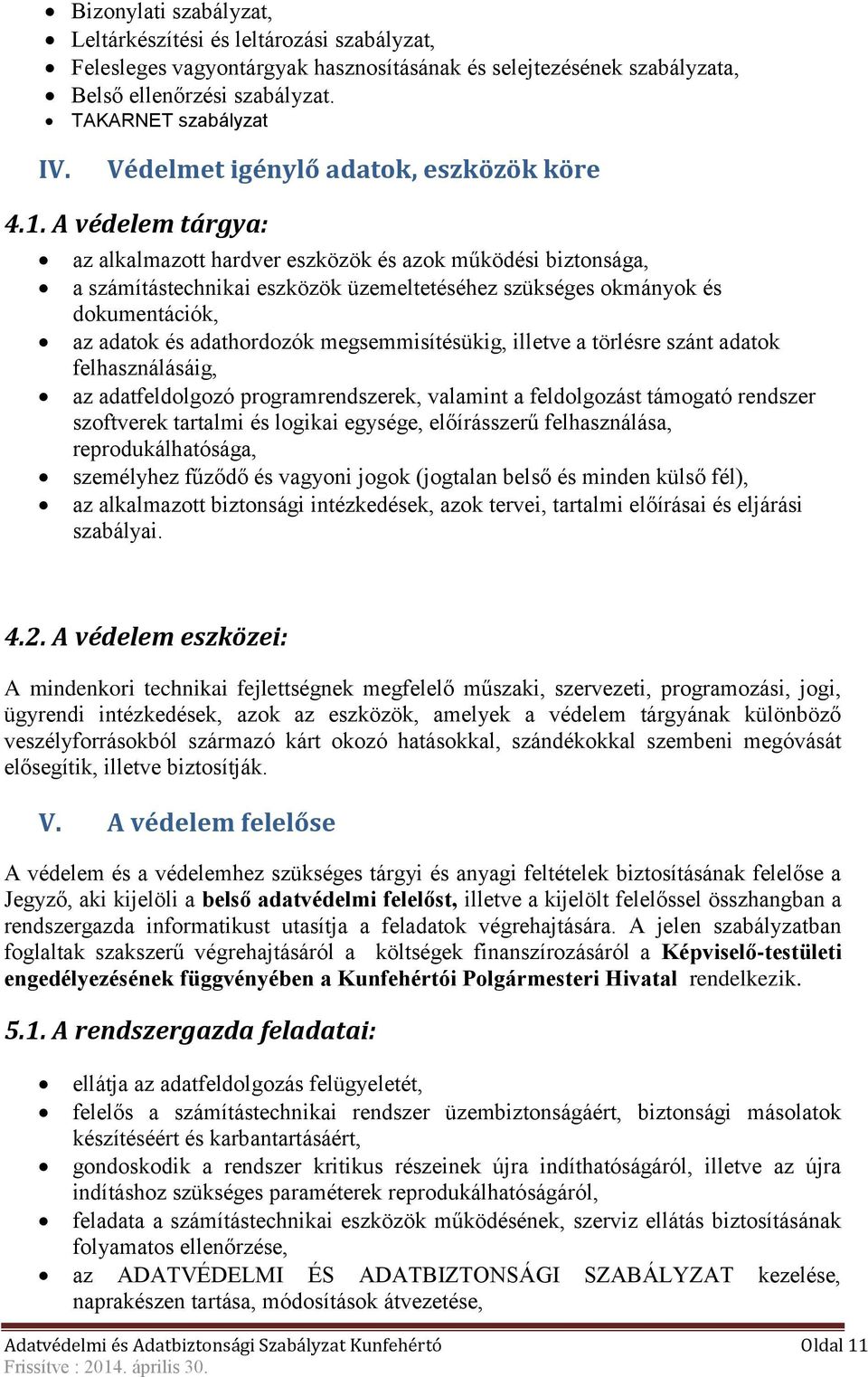 A védelem tárgya: az alkalmazott hardver eszközök és azok működési biztonsága, a számítástechnikai eszközök üzemeltetéséhez szükséges okmányok és dokumentációk, az adatok és adathordozók