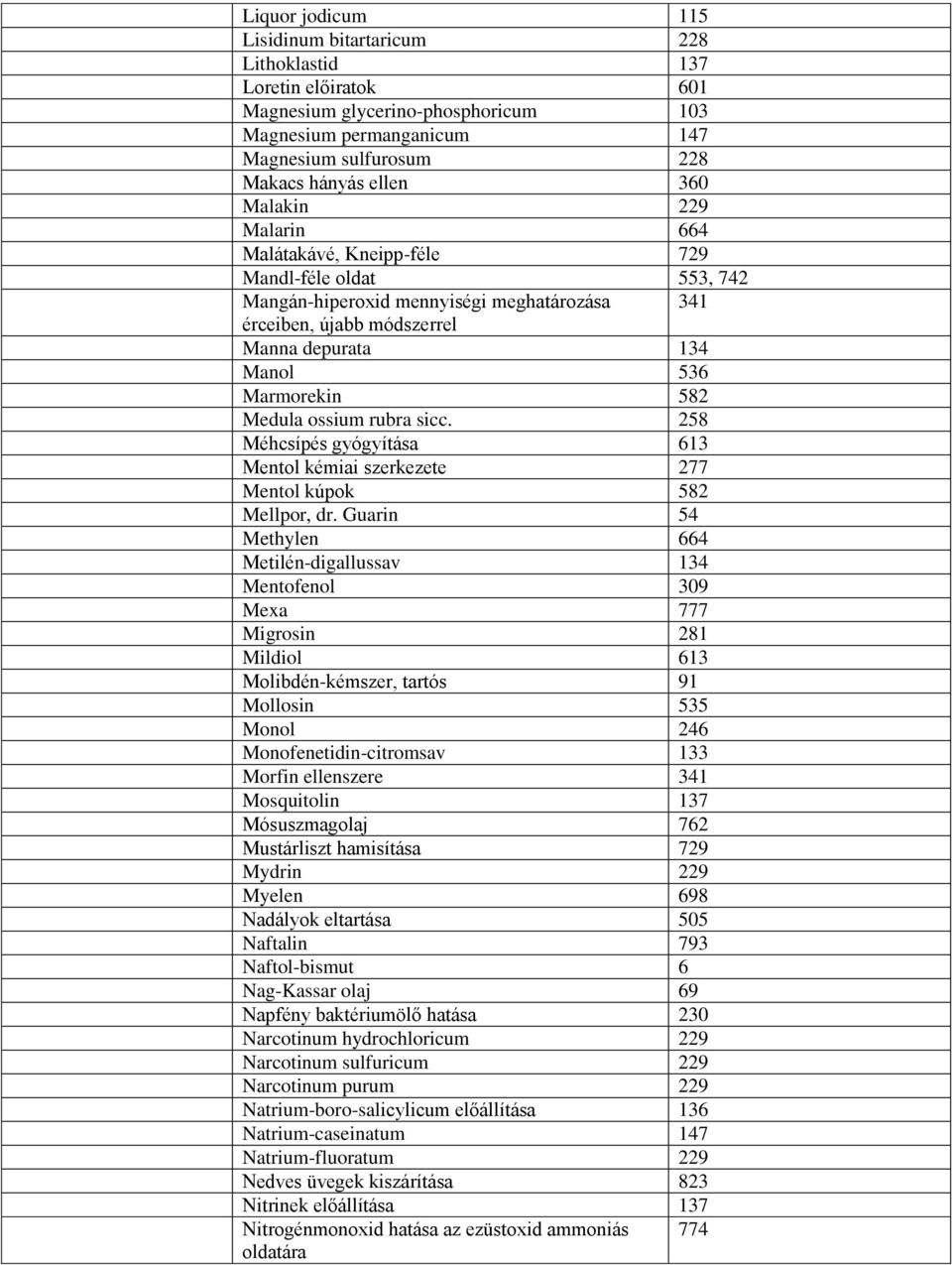 Medula ossium rubra sicc. 258 Méhcsípés gyógyítása 613 Mentol kémiai szerkezete 277 Mentol kúpok 582 Mellpor, dr.