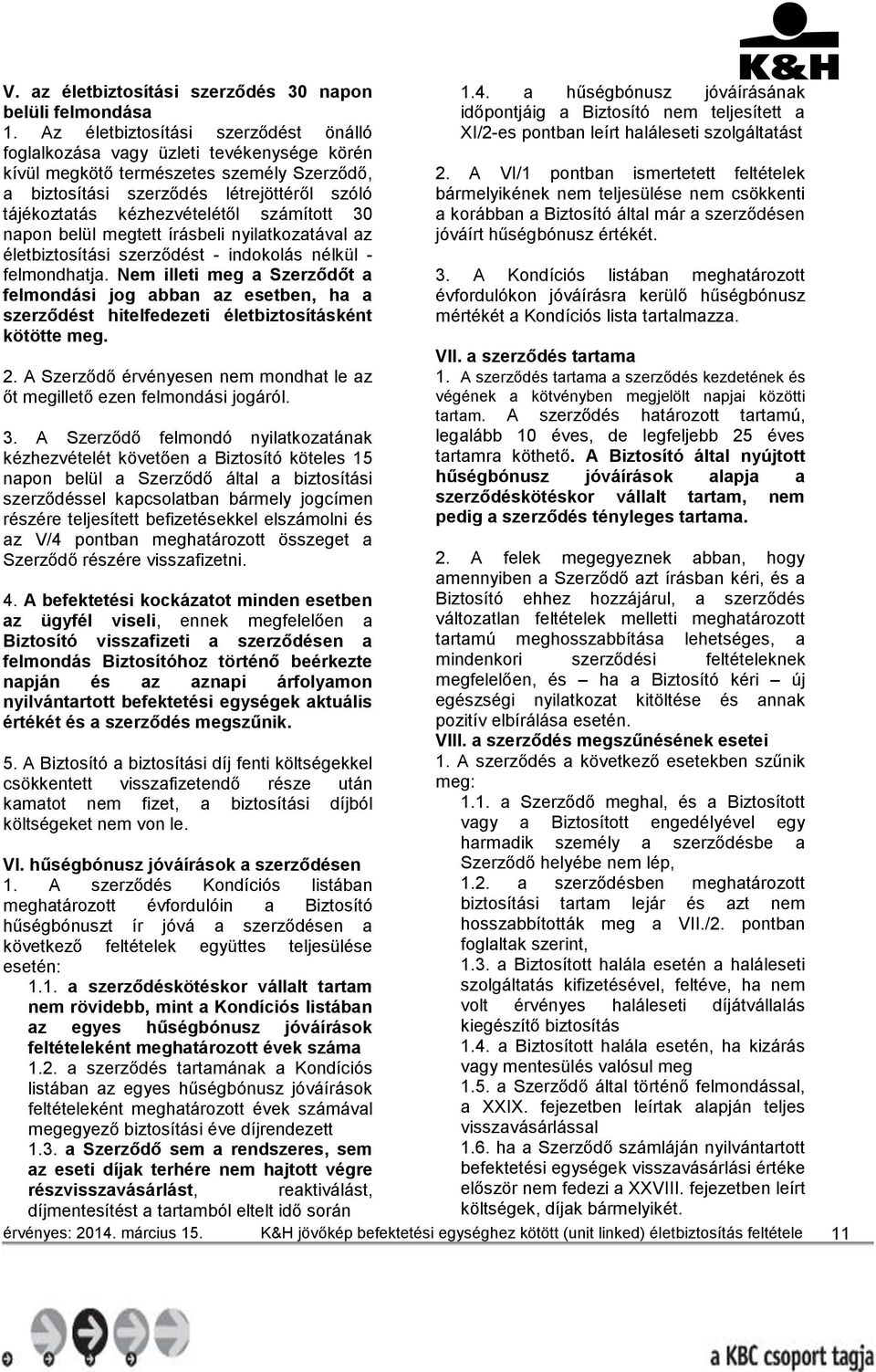 számított 30 napon belül megtett írásbeli nyilatkozatával az életbiztosítási szerződést - indokolás nélkül - felmondhatja.