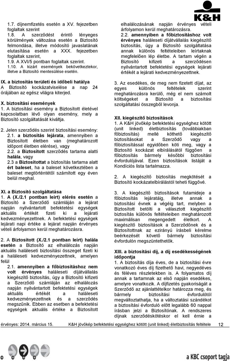 A XVI/5 pontban foglaltak szerint. 1.10. A kizárt események bekövetkeztekor, illetve a Biztosító mentesülése esetén. IX.