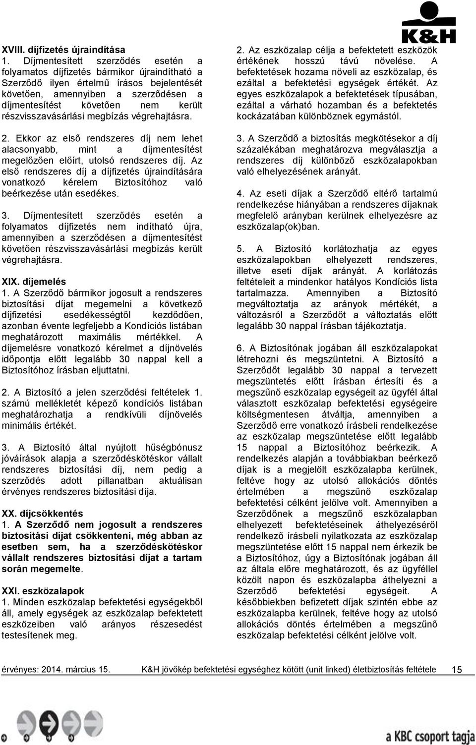 részvisszavásárlási megbízás végrehajtásra. 2. Ekkor az első rendszeres díj nem lehet alacsonyabb, mint a díjmentesítést megelőzően előírt, utolsó rendszeres díj.
