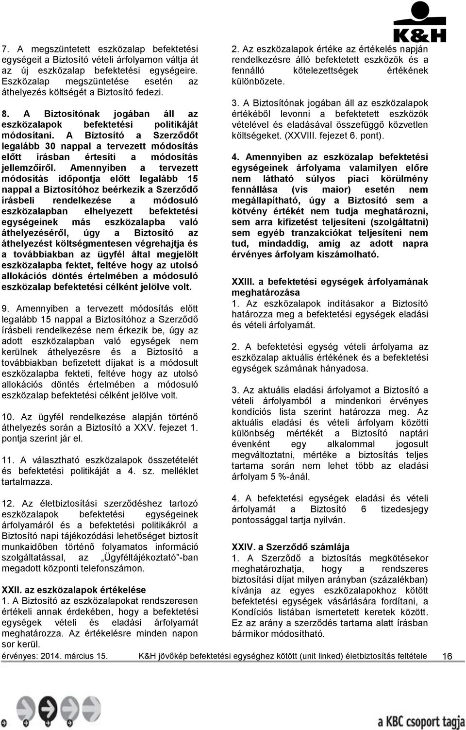 A Biztosító a Szerződőt legalább 30 nappal a tervezett módosítás előtt írásban értesíti a módosítás jellemzőiről.