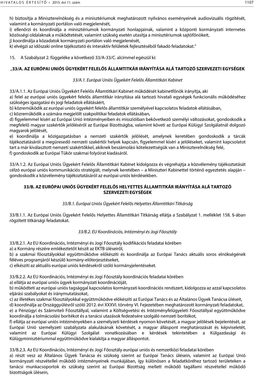 koordinálja a minisztériumok kormányzati honlapjainak, valamint a központi kormányzati internetes közösségi oldalaknak a működtetését, valamint szükség esetén utasítja a minisztériumok sajtófőnökeit,