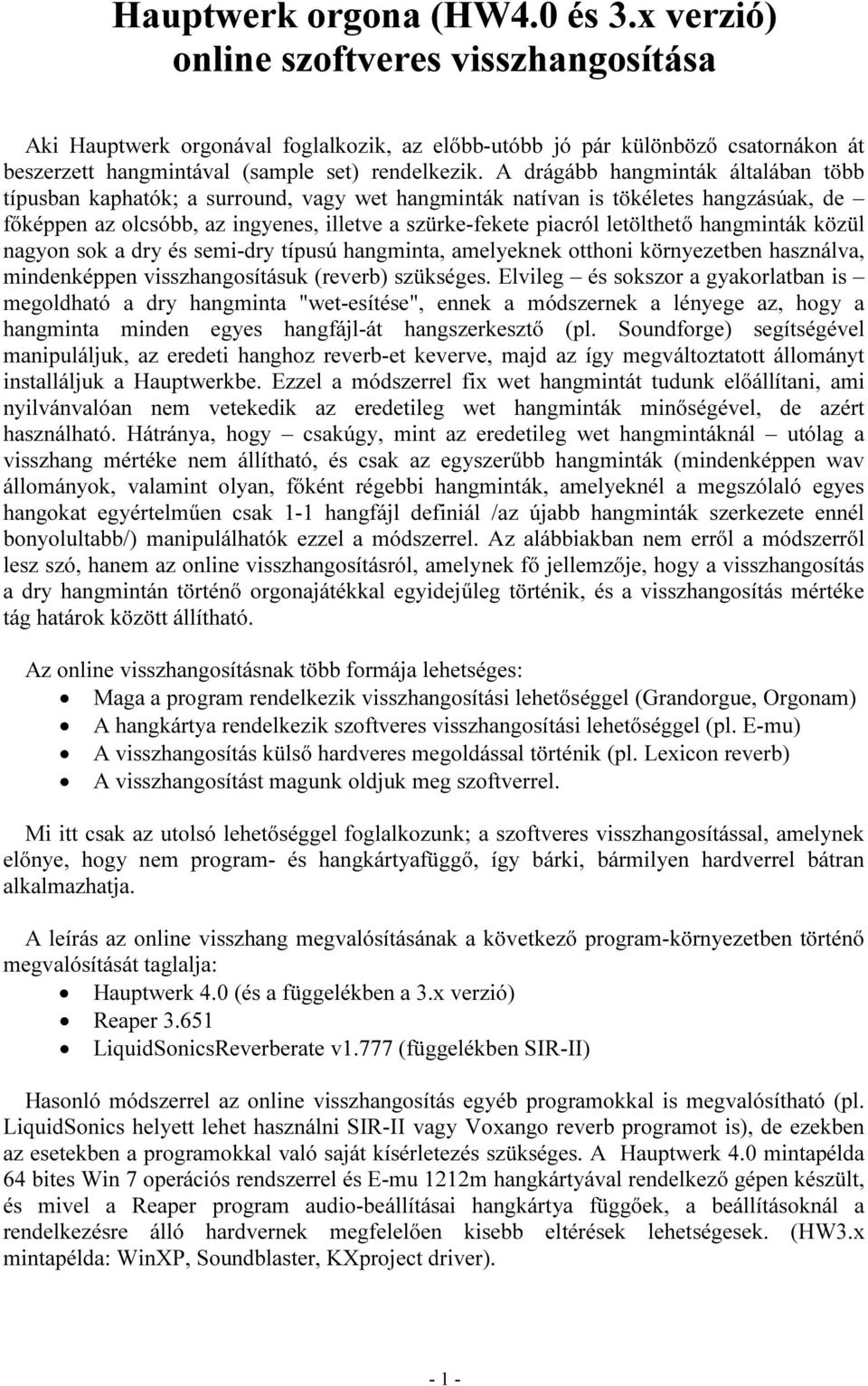 A drágább hangminták általában több típusban kaphatók; a surround, vagy wet hangminták natívan is tökéletes hangzásúak, de főképpen az olcsóbb, az ingyenes, illetve a szürke-fekete piacról letölthető