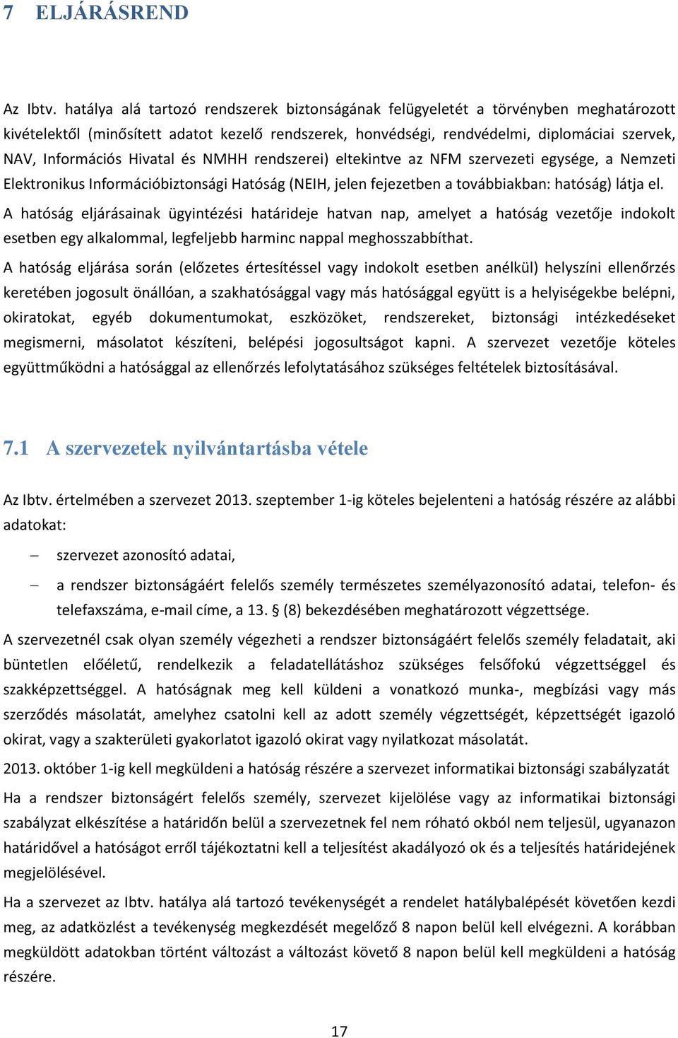 Hivatal és NMHH rendszerei) eltekintve az NFM szervezeti egysége, a Nemzeti Elektronikus Információbiztonsági Hatóság (NEIH, jelen fejezetben a továbbiakban: hatóság) látja el.