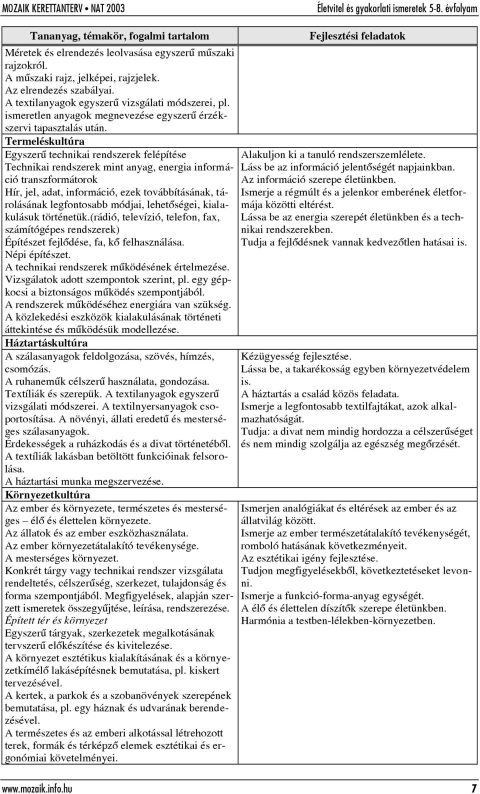 Termeléskultúra Egyszerû technikai rendszerek felépítése Technikai rendszerek mint anyag, energia információ transzformátorok Hír, jel, adat, információ, ezek továbbításának, tárolásának legfontosabb